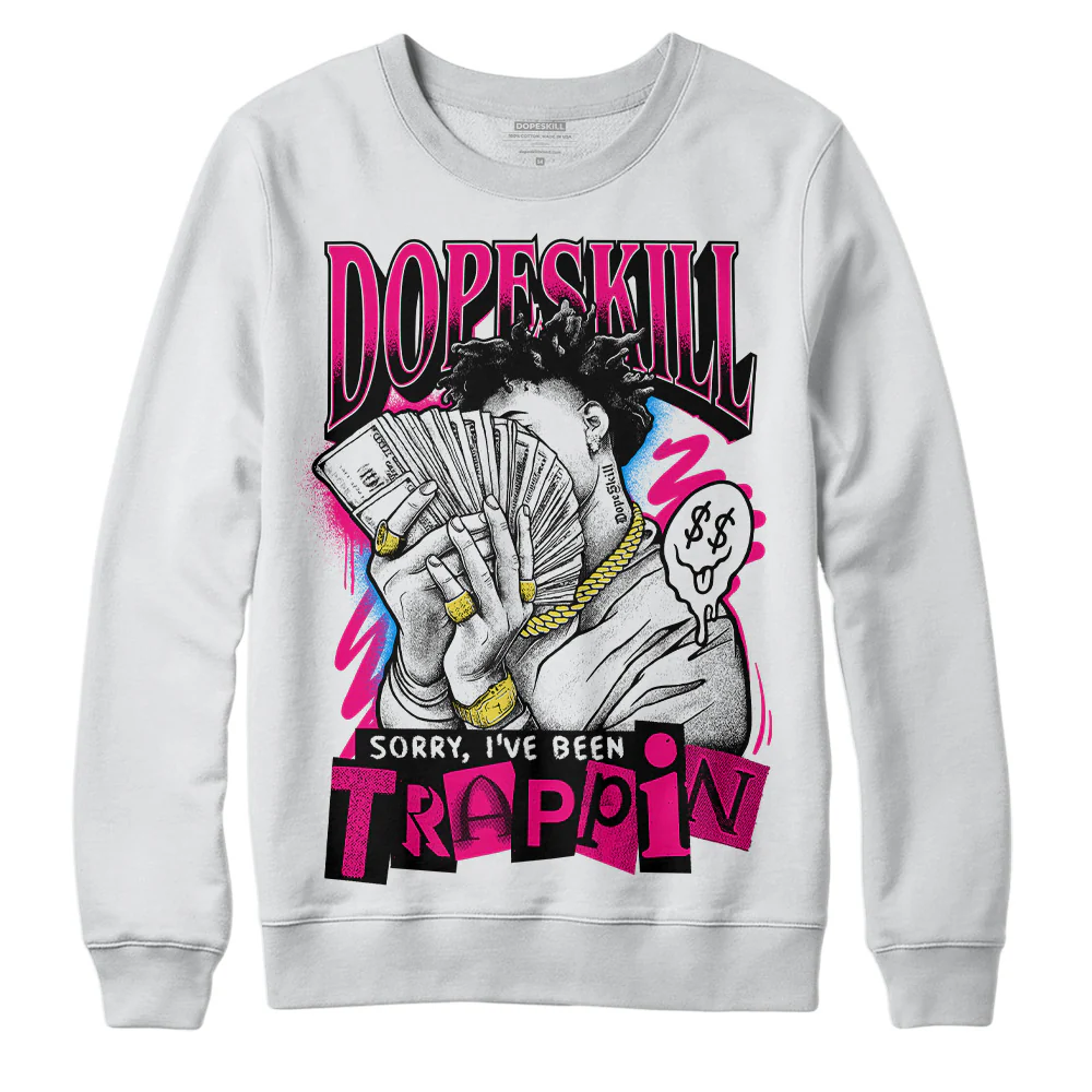 Fierce Pink 1s DopeSkill Sweatshirt Sorry I've Been Trappin Graphic