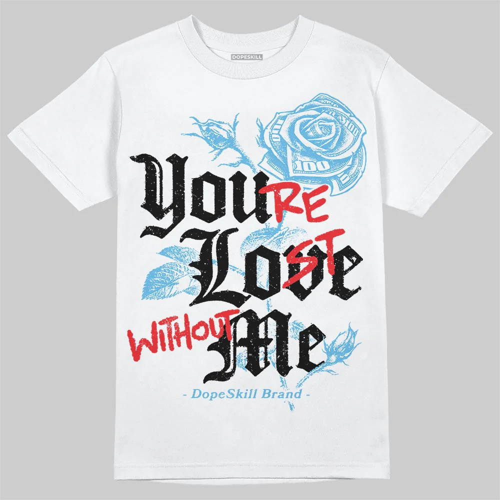 Legend Blue 11s DopeSkill T-Shirt You’re Lost Without Me Graphic