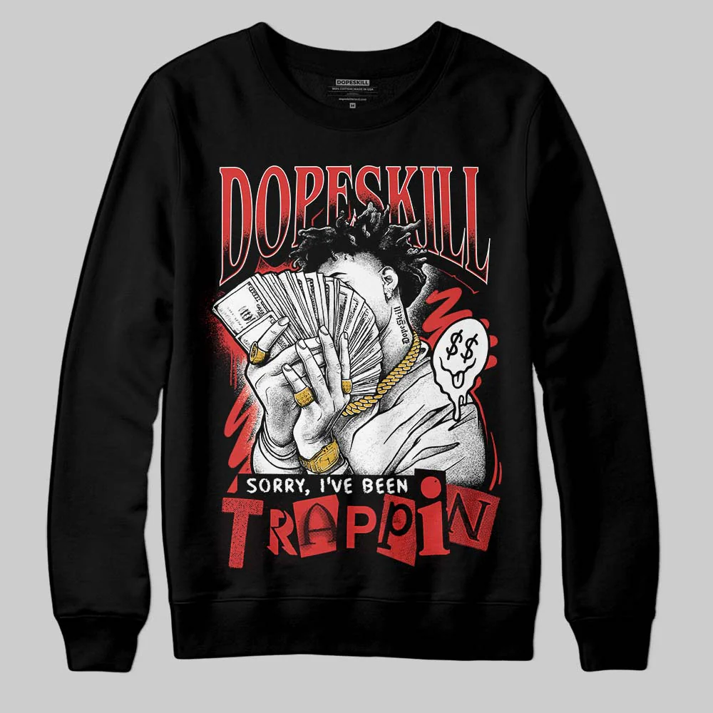 Reverse Infrared 6s DopeSkill Sweatshirt Sorry I've Been Trappin Graphic