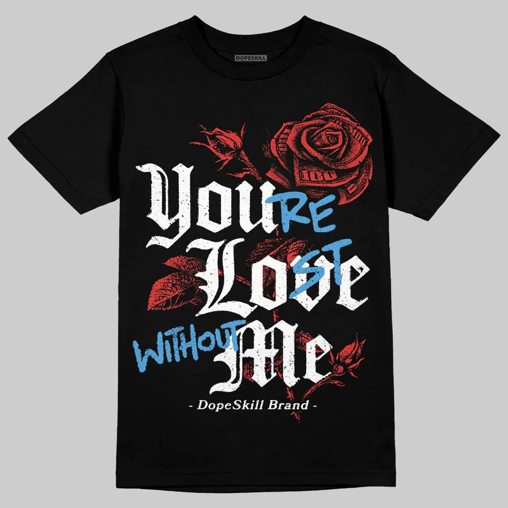 Reverse Infrared 6s DopeSkill T-Shirt You’re Lost Without Me Graphic