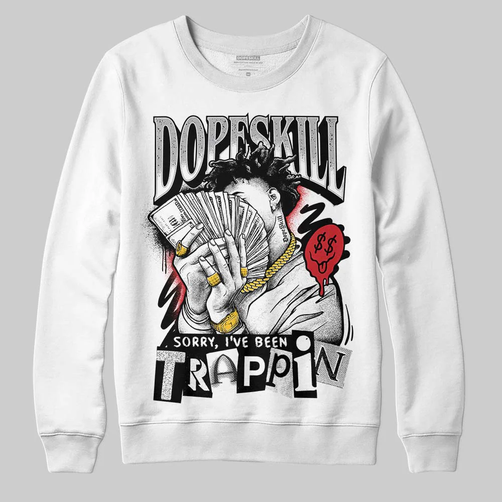 White Cement 4s DopeSkill Sweatshirt Sorry I've Been Trappin Graphic