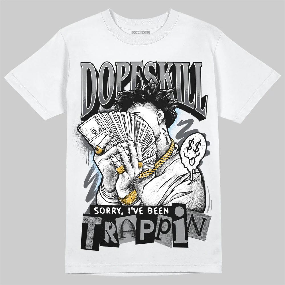 Wolf Grey 5s DopeSkill T-Shirt Sorry I've Been Trappin Graphic